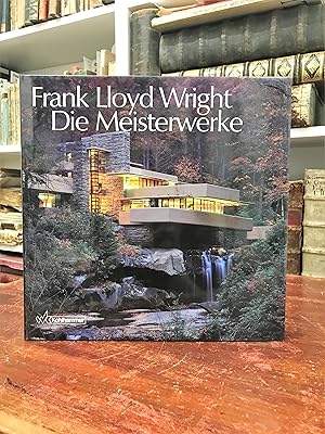 Frank Lloyd Wright. Die Meisterwerke.