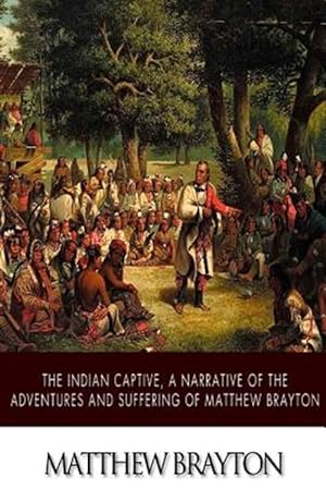 Imagen del vendedor de Indian Captive : A Narrative of the Adventures and Sufferings of Matthew Brayton a la venta por GreatBookPrices