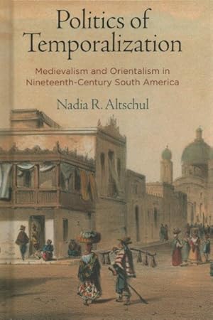 Imagen del vendedor de Politics of Temporalization : Medievalism and Orientalism in Nineteenth-century South America a la venta por GreatBookPrices