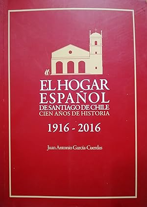 El Hogar Español de Santiago de Chile : cien años de historia ( 1916-2016 )