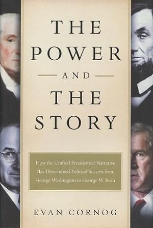 Seller image for The Power and the Story: How the Crafted Presidential Narrative Has Determined Political Success from George Washington to George W. Bush for sale by Kenneth A. Himber