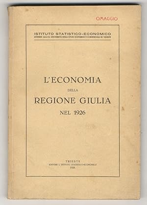 L'economia della regione Giulia nel 1926. (Relazione del Direttore dell'Istituto col concorso dei...