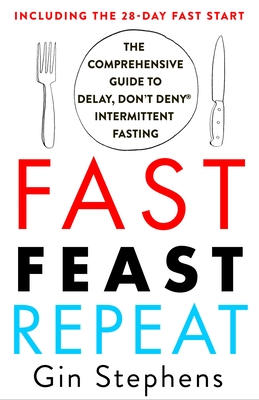 Seller image for Fast. Feast. Repeat.: The Comprehensive Guide to Delay, Don't Deny(r) Intermittent Fasting--Including the 28-Day Fast Start (Paperback or Softback) for sale by BargainBookStores