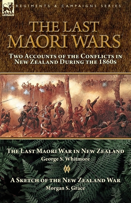 Seller image for The Last Maori Wars: Two Accounts of the Conflicts in New Zealand During the 1860s-The Last Maori War in New Zealand with A Sketch of the N (Paperback or Softback) for sale by BargainBookStores