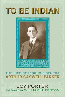 Bild des Verkufers fr To Be Indian: The Life of Iroquois-Seneca Arthur Caswell Parker (Hardback or Cased Book) zum Verkauf von BargainBookStores