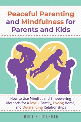 Image du vendeur pour PEACEFUL PARENTING AND MINDFULNESS FOR PARENTS AND KIDS - How to Use Mindful and Empowering Methods for a Joyful Family, Loving Home, and Outstanding (Paperback or Softback) mis en vente par BargainBookStores