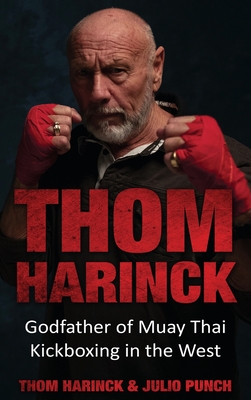 Image du vendeur pour Thom Harinck: Godfather of Muay Thai Kickboxing in the West (Hardback or Cased Book) mis en vente par BargainBookStores