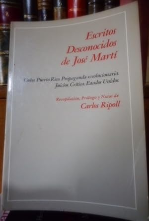 ESCRITOS DESCONOCIDOS DE JOSÉ MARTÍ Cuba. Puerto Rico. Propaganda revolucionaria. Juicios. Crític...