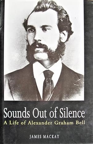 Sounds Out of Silence. A Life of Alexander Graham Bell