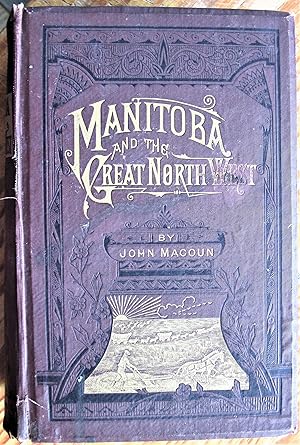 Manitoba and the Great North-West; the Field for Investment; the Home of the Emigrant, Being a Fu...