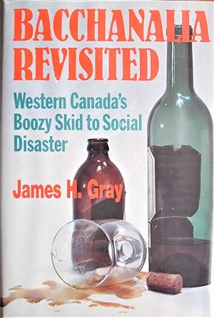 Seller image for Bacchanalia Revisited. Western Canada's Boozy Skid to Social Disaster for sale by Ken Jackson