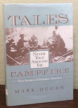 TALES NEVER TOLD AROUND THE CAMPFIRE. True Stories of Frontier America