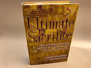 Ultimate Sacrifice: John and Robert Kennedy, the Plan for a Coup in Cuba, and the Murder of JFK