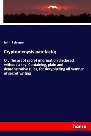 Bild des Verkufers fr Cryptomenysis patefacta;: Or, The art of secret information disclosed without a key. Containing, plain and demonstrative rules, for decyphering all manner of secret writing : Or, The art of secret information disclosed without a key. Containing, plain and demonstrative rules, for decyphering all manner of secret writing zum Verkauf von AHA-BUCH