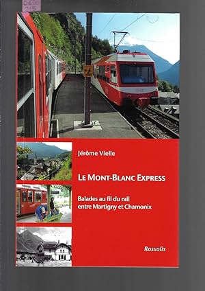 Le Mont-Blanc Express : Balades au fil du rail entre Martigny et Chamonix: Balades au fil du rail...