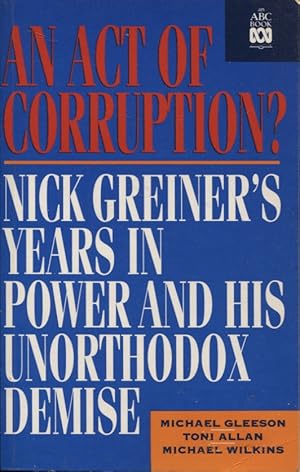 Image du vendeur pour An Act of Corruption? Nick Greiner's Years in Power and His Unorthodox Demise mis en vente par Dromanabooks