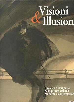 Visioni & illusioni. Il realismo visionario nella pittura italiana moderna e contemporanea. Catal...