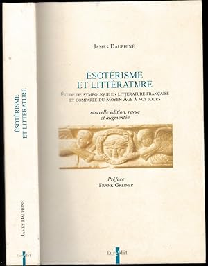 Esotérisme et littérature. Etude de symbolique en littérature française et comparée du Moyen Age ...