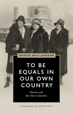 Bild des Verkufers fr To Be Equals in Our Own Country : Women and the Vote in Quebec zum Verkauf von GreatBookPrices