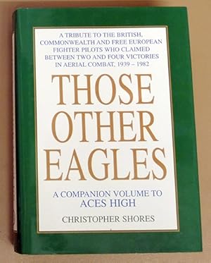 Those Other Eagles: A Tribute to the British, Commonwealth and Free European Fighter Pilots Who C...