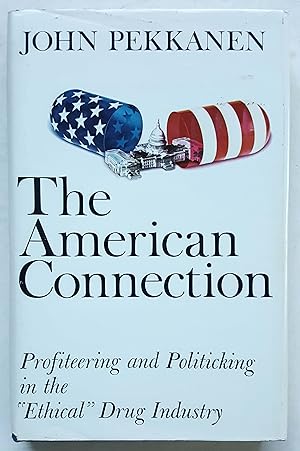 The American Connection: Profiteering and Politicking in the "Ethical" Drug Industry