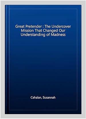 Seller image for Great Pretender : The Undercover Mission That Changed Our Understanding of Madness for sale by GreatBookPricesUK