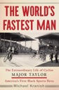 Seller image for World's Fastest Man, The: The Extraordinary Life of Cyclist Mayor Taylor, American's First Black Sports Hero for sale by Monroe Street Books