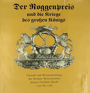 Der Roggenpreis und die Kriege des großen Königs., Chronik und Rezeptsammlung des Berliner Bäcker...