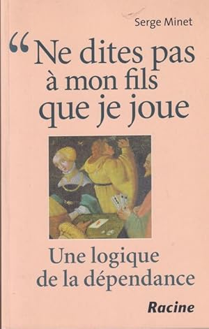 Bild des Verkufers fr Ne dites pas  mon fils que je joue : une logique de la dpendance zum Verkauf von PRISCA