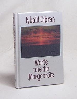 Seller image for Worte wie die Morgenrte / Khalil Gibran. [Ausgew. und eingeleitet von Rose Marie Krizanits] for sale by Versandantiquariat Buchegger