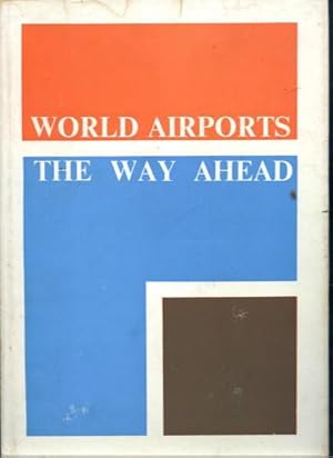 World Airports the Way Ahead : Proceedings of the Conference held at the Queen Elizabeth Hall Lon...