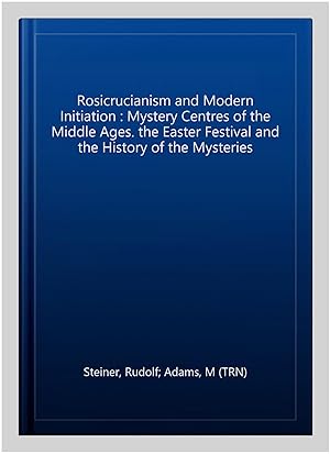 Bild des Verkufers fr Rosicrucianism and Modern Initiation : Mystery Centres of the Middle Ages. the Easter Festival and the History of the Mysteries zum Verkauf von GreatBookPrices