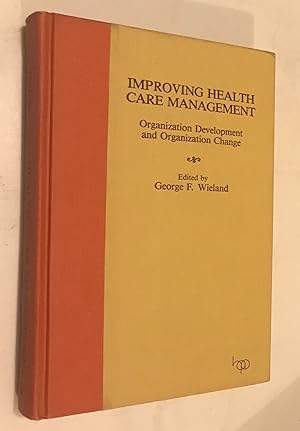 Seller image for Improving Health Care Management: Organization Development and Organization Change by George F. Wieland (Editor) for sale by Once Upon A Time