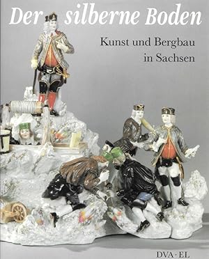 Seller image for Der silberne Boden Kunst und Bergbau in Sachsen Staatliche Kunstsammlungen Dresden. Hrsg. von Manfred Bachmann . for sale by Flgel & Sohn GmbH