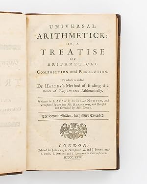 Bild des Verkufers fr Universal Arithmetick, or, a Treatise of Arithmetical Composition and Resolution. To which is added, Dr. Halley's Method of finding the Roots of Equations arithmetically. Written in Latin by Sir Isaac Newton, and translated by the late Mr. Ralphson, and revised and corrected by Mr. Cunn. The Second Edition, very much corrected zum Verkauf von Michael Treloar Booksellers ANZAAB/ILAB