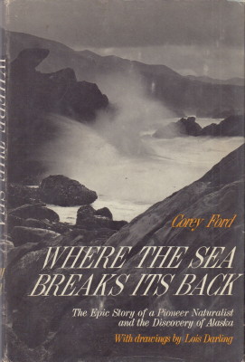Where the Sea Breaks Its Back. The Epic Story of a Pioneer Natuarlist and the Discovery of Alaska.