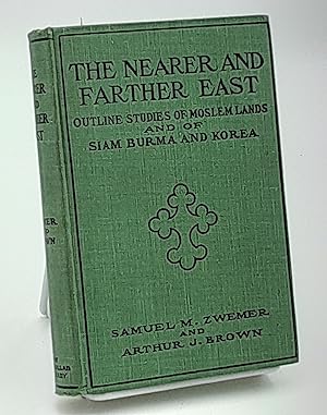 Bild des Verkufers fr The Nearer and Farther East: Outline Studies of Moslem Lands and of Siam, Burma and Korea. zum Verkauf von Zephyr Books