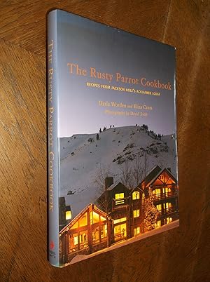 Seller image for The Rusty Parrot Cookbook: Recipes From Jackson Hole's Acclaimed Lodge for sale by Barker Books & Vintage