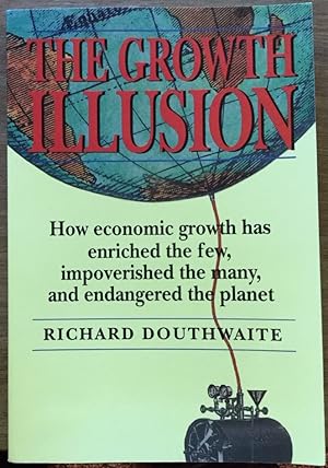 Immagine del venditore per The Growth Illusion: How Economic Growth Has Enriched the Few, Impoverished the Many, and Endangered the Planet venduto da Molly's Brook Books