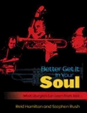 Image du vendeur pour Better Get It In Your Soul: What Liturgists Can Learn from Jazz by Rush, Steve, Hamilton, Reid [Paperback ] mis en vente par booksXpress