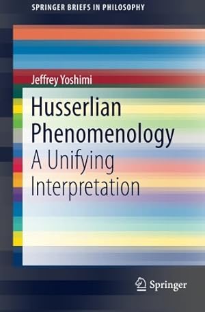 Seller image for Husserlian Phenomenology: A Unifying Interpretation (SpringerBriefs in Philosophy) by Yoshimi, Jeffrey [Paperback ] for sale by booksXpress