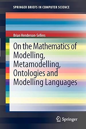 Seller image for On the Mathematics of Modelling, Metamodelling, Ontologies and Modelling Languages (SpringerBriefs in Computer Science) by Henderson-Sellers, Brian [Paperback ] for sale by booksXpress