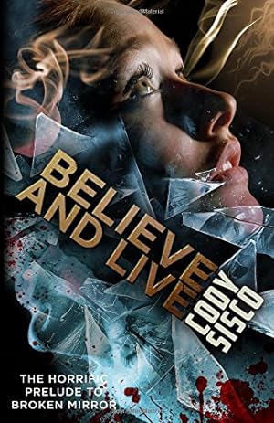 Seller image for Believe and Live: The Horrific Prelude to Broken Mirror by Sisco, Cody [Paperback ] for sale by booksXpress