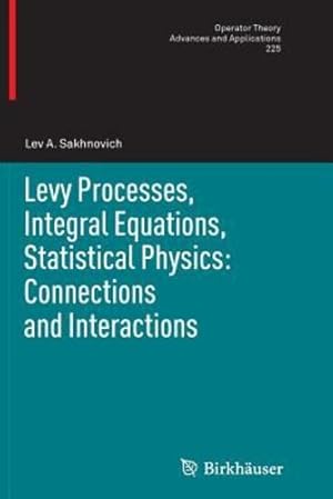 Seller image for Levy Processes, Integral Equations, Statistical Physics: Connections and Interactions (Operator Theory: Advances and Applications) by Sakhnovich, Lev A. [Paperback ] for sale by booksXpress