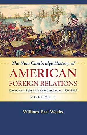 Seller image for The New Cambridge History of American Foreign Relations: Volume 1, Dimensions of the Early American Empire, 1754-1865 by Weeks, William Earl [Paperback ] for sale by booksXpress