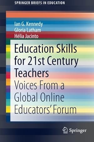 Seller image for Education Skills for 21st Century Teachers: Voices From a Global Online Educators Forum (SpringerBriefs in Education) by Kennedy, Ian G., Latham, Gloria, Jacinto, Hélia [Paperback ] for sale by booksXpress