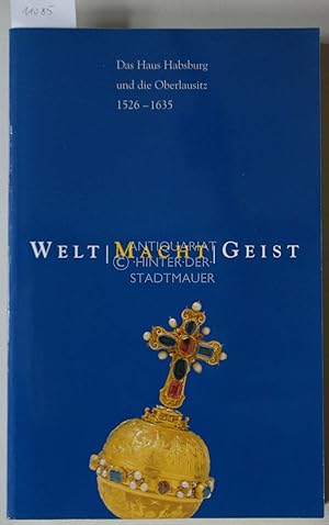 Bild des Verkufers fr Welt - Macht - Geist: Das Haus Habsburg und die Oberlausitz 1526 - 1635. zum Verkauf von Antiquariat hinter der Stadtmauer