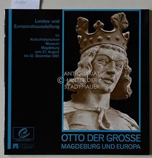 Seller image for Otto der Grosse: Magdeburg und Europa. Landes- und Europaratsausstellung im Kulturhistorischen Museum Magdeburg vom 27. August bis 02. Dezember 2001. for sale by Antiquariat hinter der Stadtmauer