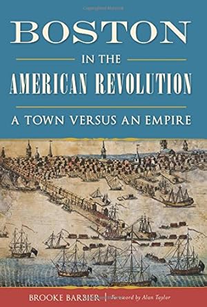 Immagine del venditore per Boston in the American Revolution: A Town versus an Empire (History & Guide) by Barbier, Brooke [Paperback ] venduto da booksXpress