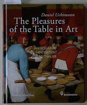 Seller image for The pleasures of the table in art : thirty-eight works from the Kunsthistorisches Museum in Vienna. Daniel Uchtmann. With a foreword by General director Sabine Haag. [Transl.: Andrea Schellner ; John Winbigler] for sale by Antiquariat hinter der Stadtmauer